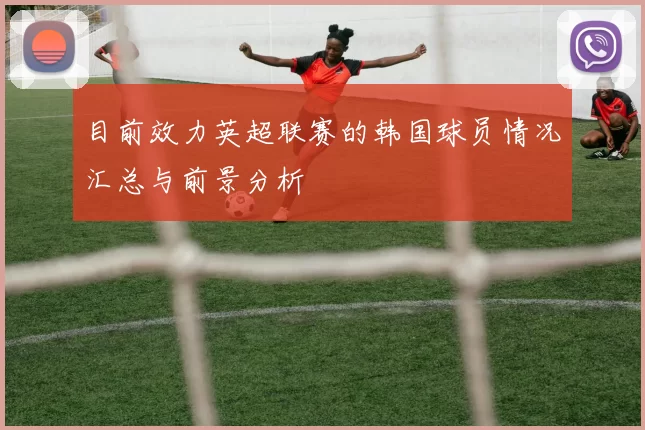 目前效力英超联赛的韩国球员情况汇总与前景分析