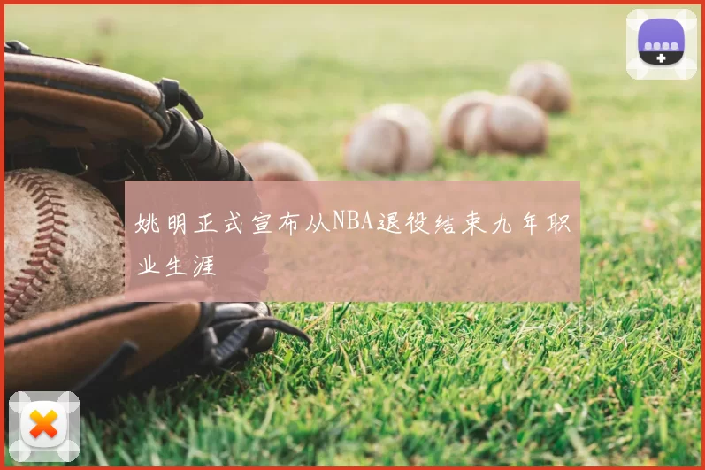 姚明正式宣布从NBA退役结束九年职业生涯