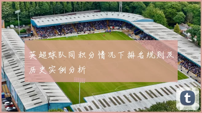 英超球队同积分情况下排名规则及历史实例分析