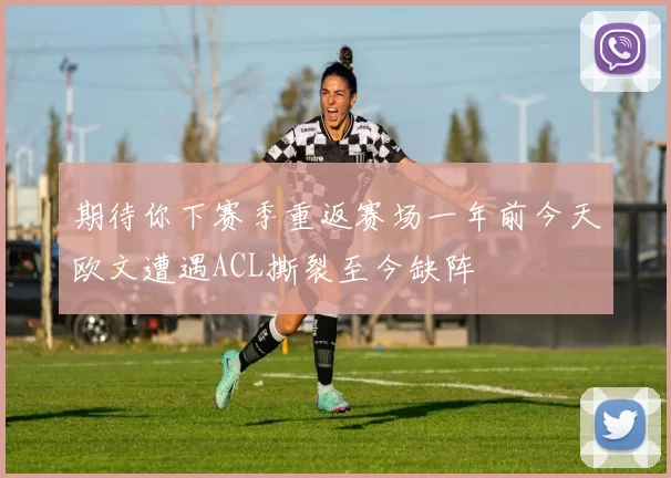期待你下赛季重返赛场一年前今天欧文遭遇ACL撕裂至今缺阵