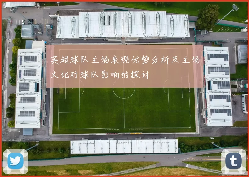 英超球队主场表现优势分析及主场文化对球队影响的探讨