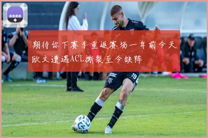 期待你下赛季重返赛场一年前今天欧文遭遇ACL撕裂至今缺阵