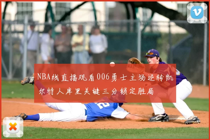 NBA线直播观看006勇士主场逆转凯尔特人库里关键三分锁定胜局