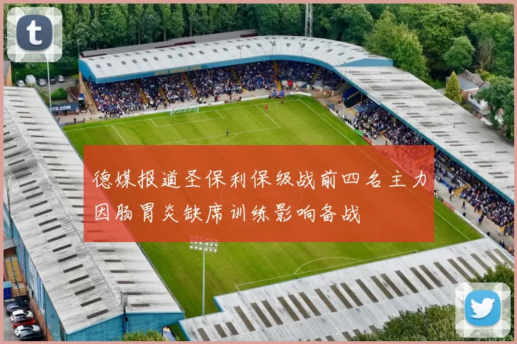 德媒报道圣保利保级战前四名主力因肠胃炎缺席训练影响备战