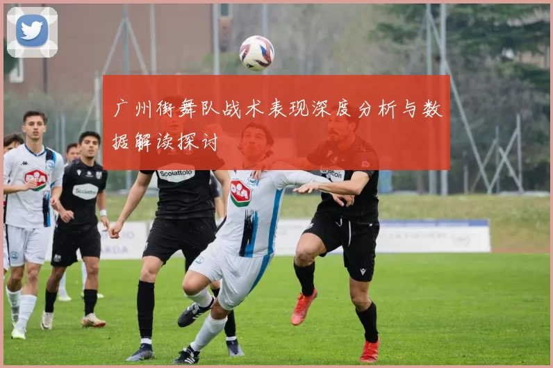 广州街舞队战术表现深度分析与数据解读探讨