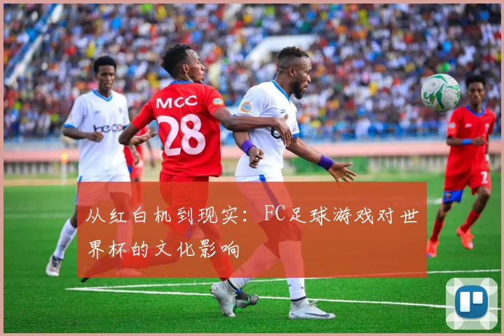 从红白机到现实:FC足球游戏对世界杯的文化影响