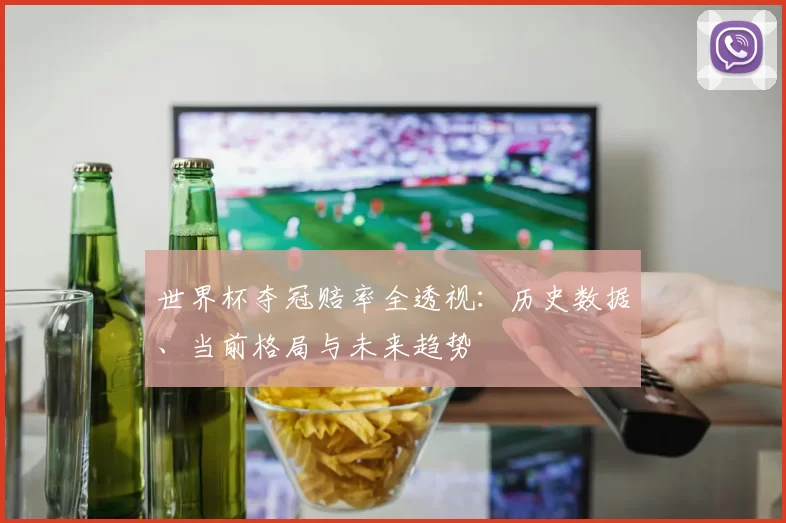 世界杯夺冠赔率全透视:历史数据、当前格局与未来趋势