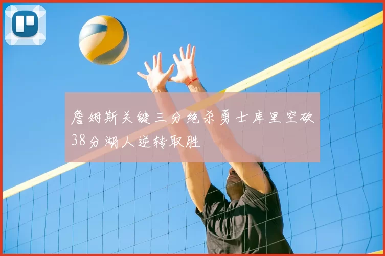 詹姆斯关键三分绝杀勇士库里空砍38分湖人逆转取胜