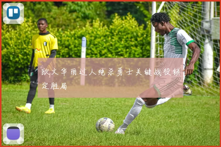 欧文华丽过人绝杀勇士关键战役锁定胜局