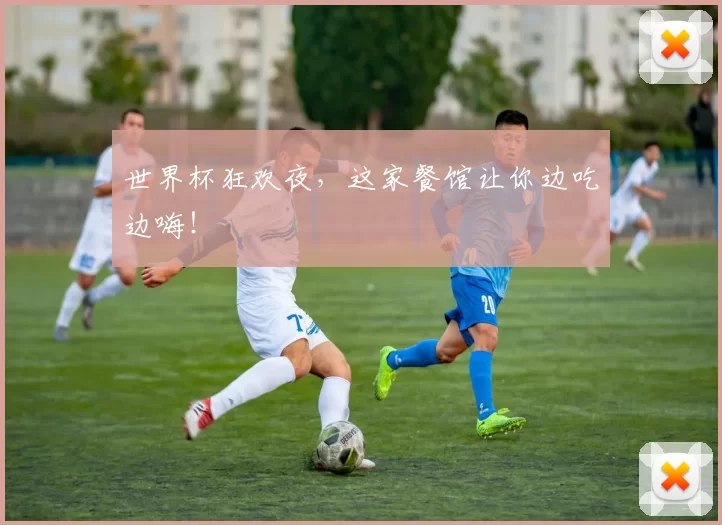世界杯狂欢夜，这家餐馆让你边吃边嗨！