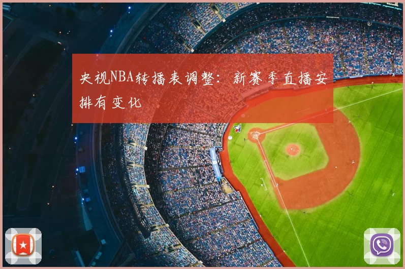 央视NBA转播表调整:新赛季直播安排有变化