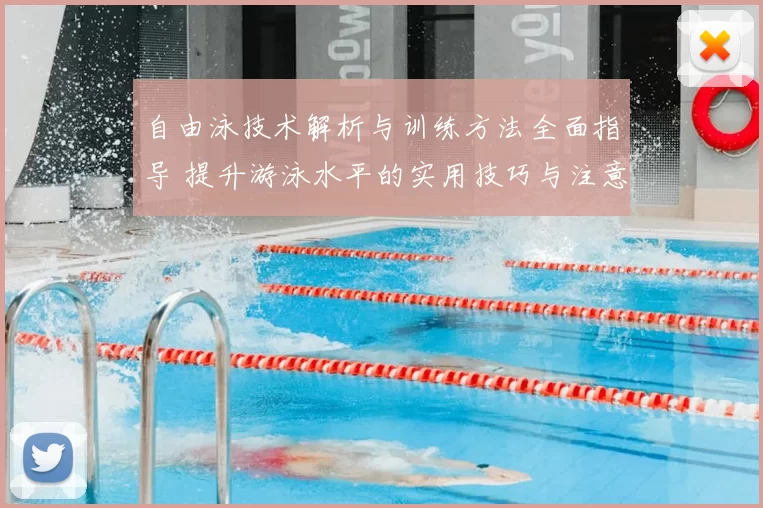自由泳技术解析与训练方法全面指导 提升游泳水平的实用技巧与注意事项