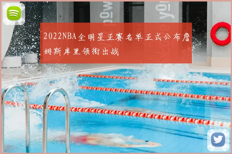 2022NBA全明星正赛名单正式公布詹姆斯库里领衔出战