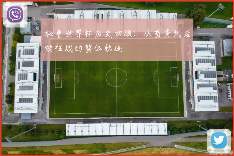 秘鲁世界杯历史回顾：从首秀到后续征战的整体轨迹