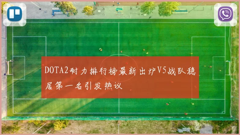 DOTA2耐力排行榜最新出炉V5战队稳居第一名引发热议