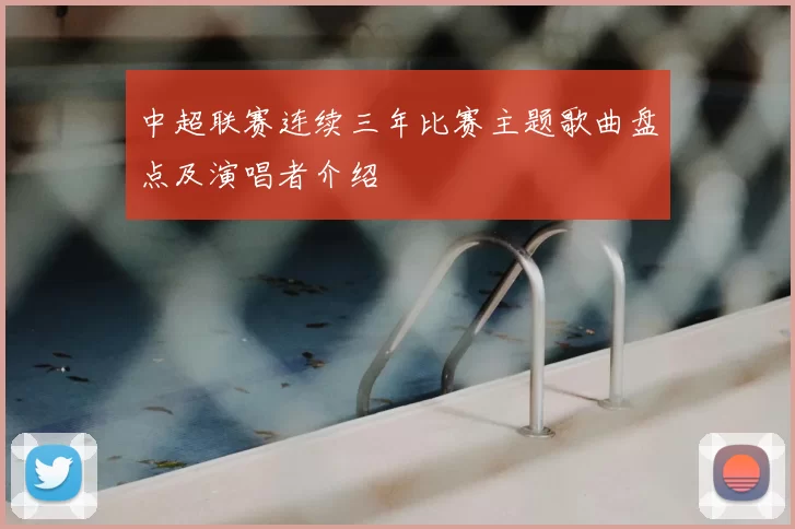中超联赛连续三年比赛主题歌曲盘点及演唱者介绍