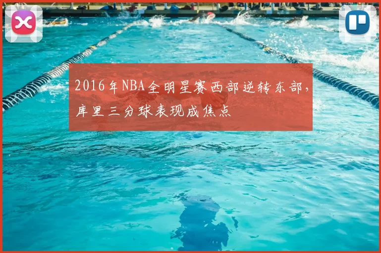 2016年NBA全明星赛西部逆转东部,库里三分球表现成焦点