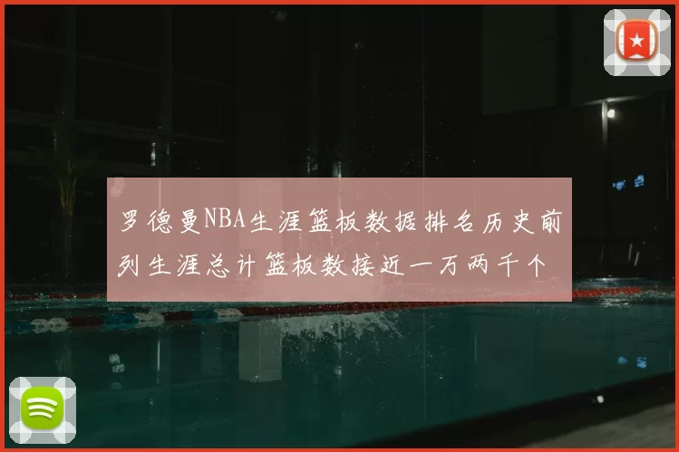 罗德曼NBA生涯篮板数据排名历史前列生涯总计篮板数接近一万两千个