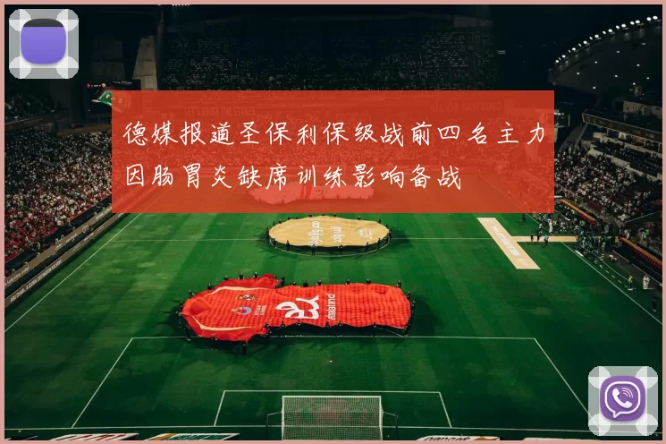 德媒报道圣保利保级战前四名主力因肠胃炎缺席训练影响备战