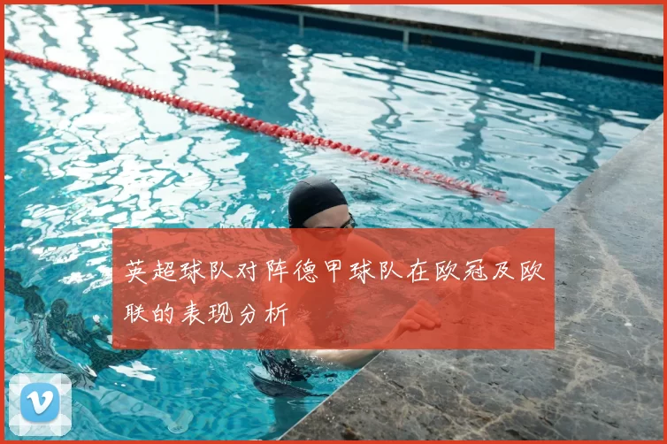 英超球队对阵德甲球队在欧冠及欧联的表现分析